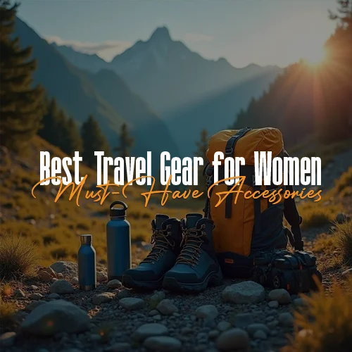 Best Travel Gear for Women: Must-Have Accessories
